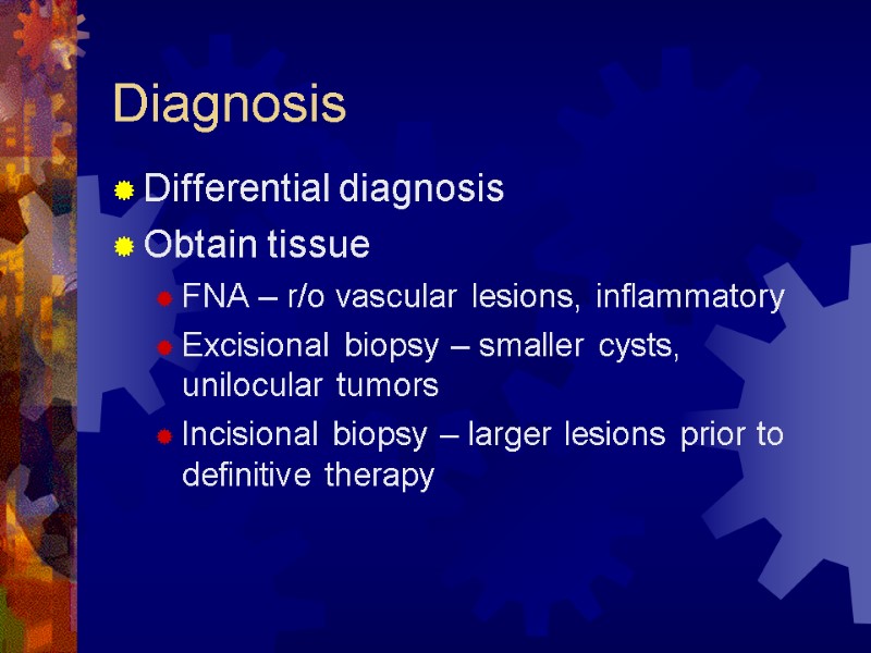 Diagnosis Differential diagnosis Obtain tissue FNA – r/o vascular lesions, inflammatory Excisional biopsy –